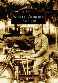 North Aurora: 1834-1940, Illinois (Images of America Series) - Jim Edwards