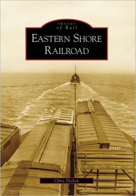 Eastern Shore Railroad Chris Dickon Author