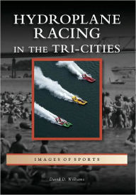 Hydroplane Racing in the Tri-Cities David D. Williams Author