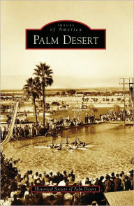 Palm Desert, California (Images of America Series) Historical Society of Palm Desert Author
