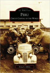 Peru, Indiana: Circus Capital of the World (Images of America Series) Kreig A. Adkins Author