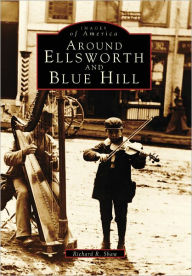 Around Ellsworth and Blue Hill Arcadia Publishing Author