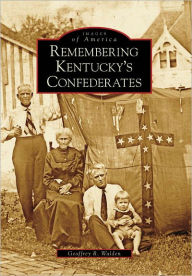 Remembering Kentucky's Confederates Geoffrey R. Walden Author