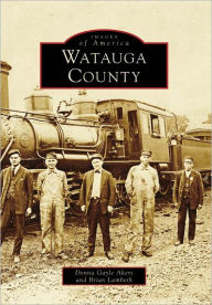 Watauga County, North Carolina (Images of America Series) Donna Gayle Akers Author