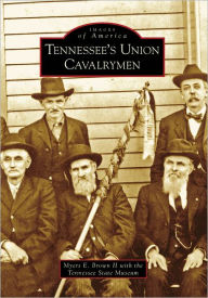 Tennessee's Union Cavalrymen Myers E. Brown II Author