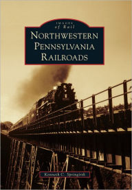 Northwestern Pennsylvania Railroads Kenneth C. Springirth Author