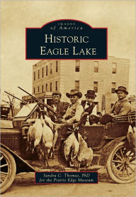 Historic Eagle Lake, Texas (Images of America Series) Sandra C. Thomas, PhD for the Prairie Edge Museum Author