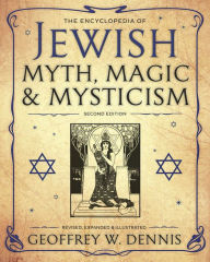 The Encyclopedia of Jewish Myth, Magic & Mysticism: Second Edition Geoffrey W. Dennis Author