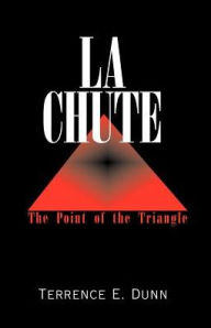 La Chute: The Point of the Triangle - Terrence E. Dunn