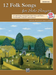 12 Folk Songs for Solo Singers: 12 Folk Songs Arranged for Solo Voice and Piano for Recitals, Concerts, and Contests (Medium High Voice), Book & CD Sa