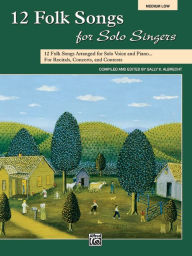 12 Folk Songs for Solo Singers: 12 Folk Songs Arranged for Solo Voice and Piano for Recitals, Concerts, and Contests (Medium Low Voice) Sally K. Albre