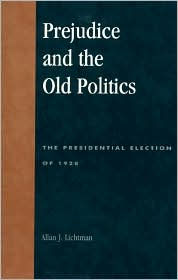 Prejudice and the Old Politics: The Presidential Election of 1928 - Allan J. Lichtman