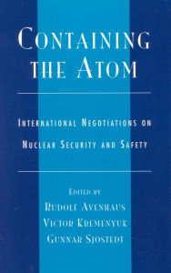 Containing the Atom: International Negotiations on Nuclear Security and Safety Rudolf Avenhaus Editor