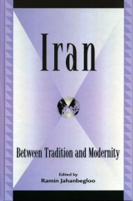 Iran: Between Tradition and Modernity Ramin Jahanbegloo Editor