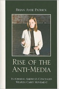 Rise of the Anti-Media: In-forming America's Concealed Weapon Carry Movement - Brian Anse Patrick
