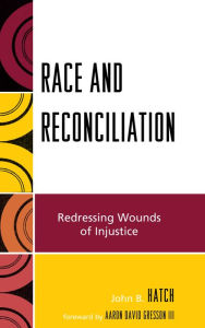 Race and Reconciliation: Redressing Wounds of Injustice John B. Hatch Author
