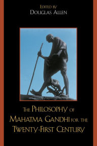 The Philosophy of Mahatma Gandhi for the Twenty-First Century Douglas Allen Editor