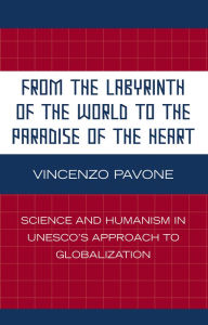 From the Labyrinth of the World to the Paradise of the Heart: Science and Humanism in UNESCO's Approach to Globalization Vincenzo Pavone Author