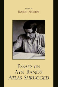 Essays on Ayn Rand's Atlas Shrugged Robert Mayhew Editor