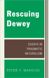 Rescuing Dewey: Essays in Pragmatic Naturalism (Studies in Ethics and Economics)