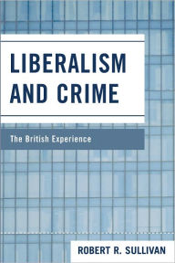 Liberalism and Crime: The British Experience Robert Sullivan Author
