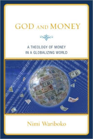 God and Money: A Theology of Money in a Globalizing World - Nimi Wariboko PhD