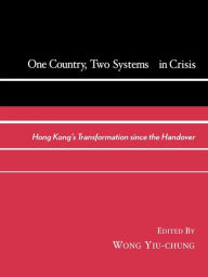 One Country, Two Systems in Crisis: Hong Kong's Transformation since the Handover - Wong