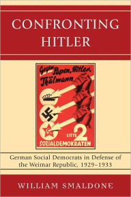 Confronting Hitler: German Social Democrats in Defense of the Weimar Republic, 1929-1933 William Smaldone Professor of History Author