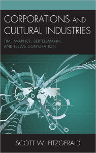 Corporations and Cultural Industries: Time Warner, Bertelsmann, and News Corporation Scott Warren Fitzgerald Author