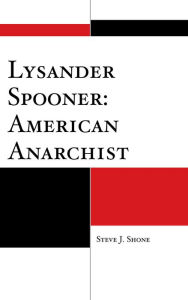 Lysander Spooner: American Anarchist Steve J. Shone Author