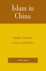 Islam in China: Religion, Ethnicity, Culture, and Politics - Raphael Israeli