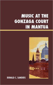 Music at the Gonzaga Court in Mantua Donald Sanders Author