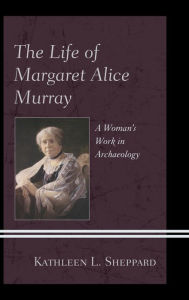 The Life of Margaret Alice Murray: A Woman's Work in Archaeology Kathleen L. Sheppard Missouri University Author