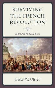 Surviving the French Revolution: A Bridge across Time Bette W. Oliver Author
