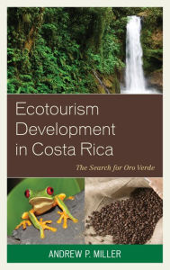 Ecotourism Development in Costa Rica: The Search for Oro Verde Andrew P. Miller Author