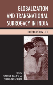 Globalization and Transnational Surrogacy in India: Outsourcing Life - Sayantani DasGupta