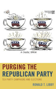 Purging the Republican Party: Tea Party Campaigns and Elections Ronald T. Libby Author