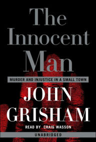 The Innocent Man: Murder and Injustice in a Small Town - John Grisham