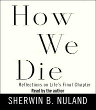 How We Die: Reflections on Life's Final Chapter - Sherwin B. Nuland