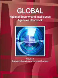 Global National Security and Intelligence Agencies Handbook Volume 1 Strategic Information and Important Contacts (World Business Law Handbook Library)