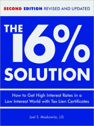 The 16 % Solution, Revised Edition: How to Get High Interest Rates in a Low-Interest World with Tax Lien Certificates - J.D.,Joel S. Moskowitz