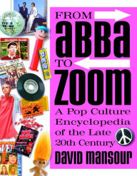 From Abba to Zoom: A Pop Culture Encyclopedia of the Late 20th Century David Mansour Author