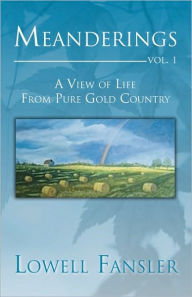 Meanderings: A View of Life from Pure Gold Country - Lowell Fansler