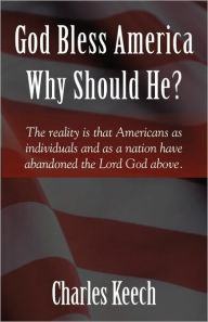 God Bless America: Why Should He? - Charles Keech