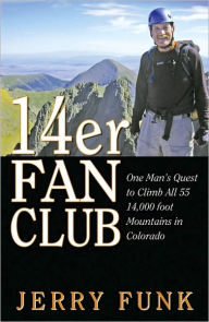 14er Fan Club: One Man's Quest to Climb All 55 14,000 Foot Mountains in Colorado Jerry Funk Author