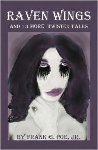 Raven Wings and 13 More Twisted Tales - Frank G. Poe Jr.