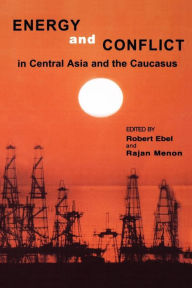 Energy and Conflict in Central Asia and the Caucasus Robert Ebel Author