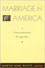 Marriage in America: A Communitarian Perspective Martin Whyte Editor