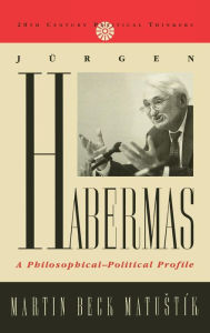 Jurgen Habermas: A Philosophical-Political Profile Martin Beck Matustik Author