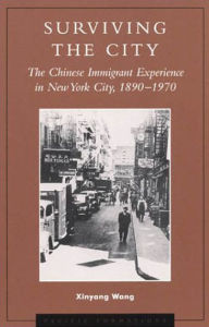 Surviving the City: The Chinese Immigrant Experience in New York City, 1890D1970 - Xinyang Wang